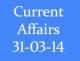 Current Affairs 31st March 2014