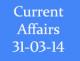 Current Affairs 31st March 2014