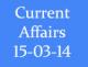 Current Affairs 15th March 2014