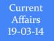 Current Affairs 19th March 2014