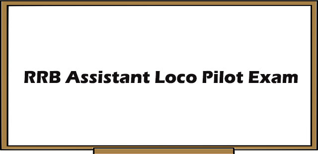 RRB Assistant Loco Pilot Exam : Syllabus, Exam Pattern and Tips