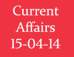 Current Affairs 15th April 2014