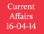 Current Affairs 16th April 2014