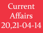 Current Affairs 20th - 21st April 2014