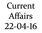 Current Affairs 22nd April 2016