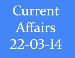 Current Affairs 22nd March 2014