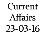 Current Affairs 23rd March 2016