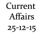 Current Affairs 25th December 2015 