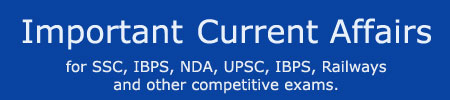 current affairs 2017 - 2018 for bank exams, ibps, upsc, ssc, railways, jee, clat, cat, mat, sbi, nda, lic, mba and other competitive exams